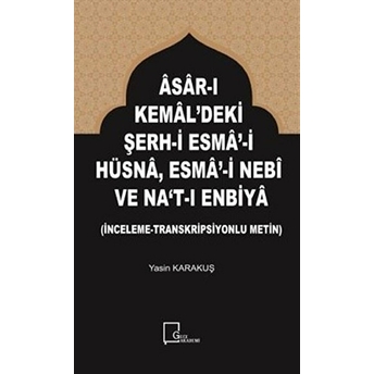 Âsârı Kemâl’deki Şerhi Esmâ’i Hüsnâ, Esmâ’i Nebî Ve Na‘tı Enbiyâ (Incelemetranskripsiyonlu Metin) - Yasin Karakuş