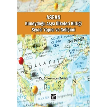 Asean - Güneydoğu Asya Ülkeleri Birliği Siyasi Yapısı Ve Gelişimi Süleyman Temiz