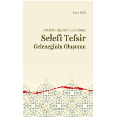 Ashâbü’l-Hadîsten Günümüze;Selefî Tefsir Geleneğinin Oluşumu Kadir Eser