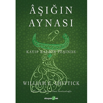 Aşığın Aynası - Kayıp Kalbin Peşinde William C. Chittick