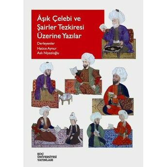 Aşık Çelebi Ve Şairler Tezkiresi Üzerine Yazılar Hatice Aynur