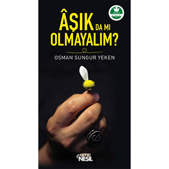 Aşık Da Mı Olmayalım? Osman Sungur Yeken