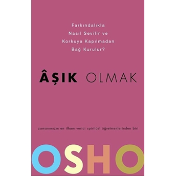 Aşık Olmak - Farkındalıkla Nasıl Sevilir Ve Korkuya Kapılmadan Bağ Kurulur? Osho (Bhagwan Shree Rajneesh)