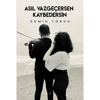 Asıl Vazgeçersen Kaybedersin - Semih Yörük