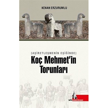 Aşiretleşmenin Eşiğinde Koç Mehmet’in Torunları Kenan Erzurumlu