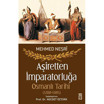 Aşiretten Imparatorluğa Osmanlı Tarihi (1288-1485) Mevlana Mehmed Neşri,Nejdet Öztürk