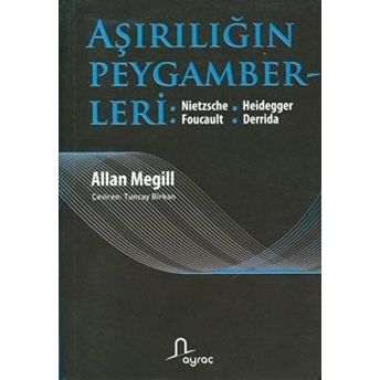 Aşırılığın Peygamberleri: Nietzche - Heidegger - Foucault - Derrida Allan Megill