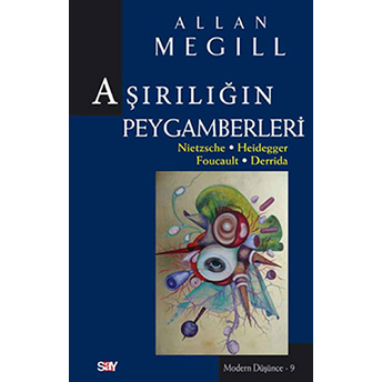 Aşırılığın Peygamberleri Nietzsche-Heidegger-Foucault-Derrida Allan Megill