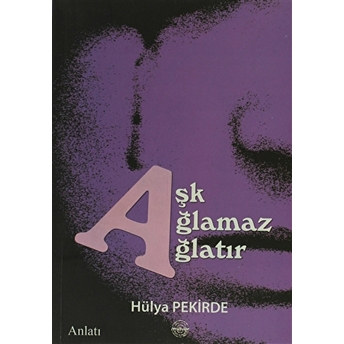 Aşk Ağlamaz Ağlatır Hülya Hüsniye Pekirde