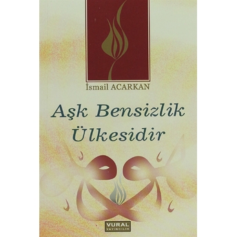 Aşk Bensizlik Ülkesidir Ismail Acarkan