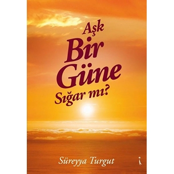 Aşk Bir Güne Sığar Mı? - Süreyya Turgut