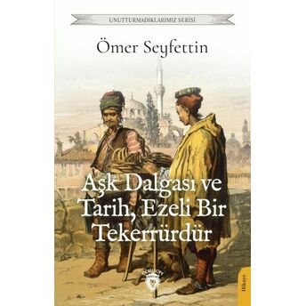 Aşk Dalgası Ve Tarih, Ezeli Bir Tekerrürdür Ömer Seyfettin