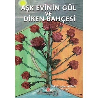 Aşk Evinin Gül Ve Diken Bahçesi-Ali Erdoğan Aytan