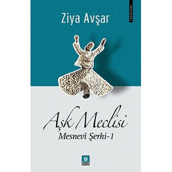 Aşk Meclisi: Mesnevi Şerhi 1 Ziya Avşar