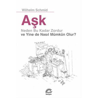 Aşk Neden Bu Kadar Zordur Ve Yine De Nasıl Mümkün Olur? Wilhelm Schmid