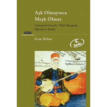 Aşk Olmayınca Meşk Olmaz Geleneksel Osmanlı / Türk Müziğinde Öğretim Ve Intikal Cem Behar