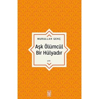 Aşk Ölümcül Bir Hülyadır Nurullah Genç