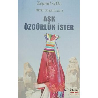 Aşk Özgürlük Ister - Hitit Öyküleri 2 Zeynal Gül