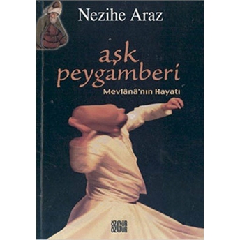 Aşk Peygamberi Mevlana’nın Hayatı Nezihe Araz