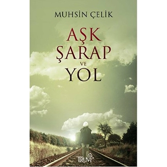 Aşk Şarap Ve Yol Muhsin Çelik