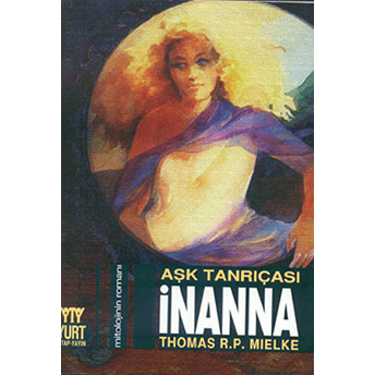 Aşk Tanrıçası Inanna Mitolojinin Romanı Thomas R. P. Mielke