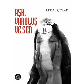 Aşk, Varoluş Ve Sen Erdal Çolak