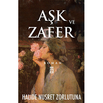 Aşk Ve Zafer Halide Nusret Zorlutuna