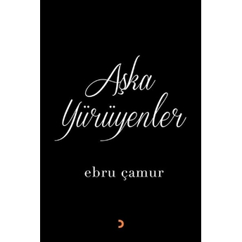 Aşka Yürüyenler - Ebru Çamur