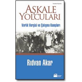 Aşkale Yolcuları Varlık Vergisi Ve Çalışma Kampları Rıdvan Akar