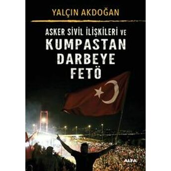 Asker Sivil Ilişkileri Ve Kumpastan Darbeye Fetö Yalçın Akdoğan