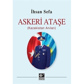 Askeri Ataşe (Kazakistan Anıları) Ihsan Sefa