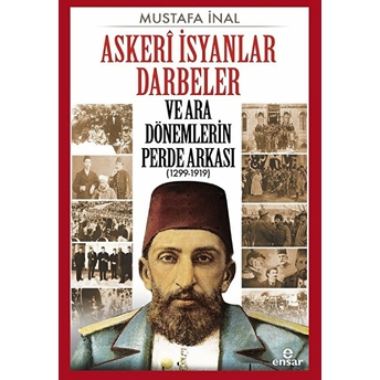 Askeri Isyanlar Darbeler Ve Ara Dönemlerin Perde Arkası 1299 - 1919 Mustafa Inal