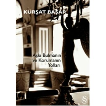 Aşkı Bulmanın Ve Korumanın Yolları Kürşat Başar