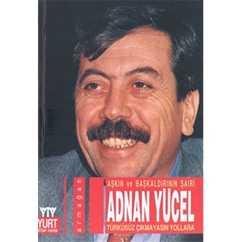 Aşkın Ve Başkalarının Şairi Adnan Yücel Türküsüz Çıkmayasın Yollara Mehmet Özer