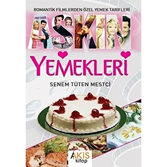 Aşkın Yemekleri Romantik Filmlerden Özel Yemek Tarifleri Senem Tüten Mestçi