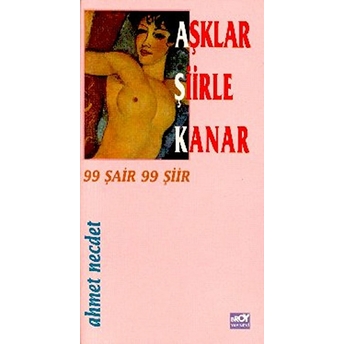 Aşklar Şiirle Kanar 99 Şair 99 Şiir Ahmet Necdet