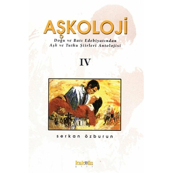 Aşkoloji Iv / Doğu Ve Batı Edebiyatından Aşk Ve Tutku Şiirleri Antolojisi-Serkan Özburun