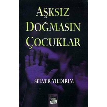 Aşksız Doğmasın Çocuklar Selver Yıldırım