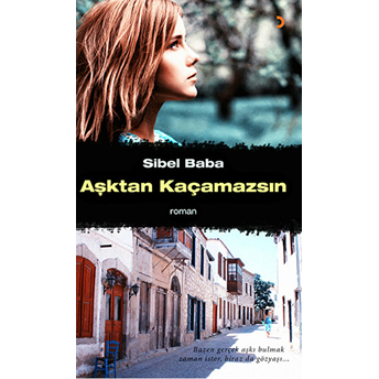 Aşktan Kaçamazsın - (Bazen Gerçek Aşkı Bulmak Zaman Ister, Biraz Da Gözyaşı…)-Sibel Baba