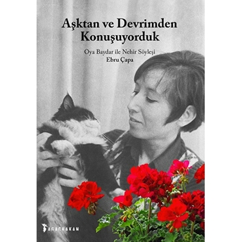 Aşktan Ve Devrimden Konuşuyorduk Oya Baydar Ile Nehir Söyleşi Ebru Çapa