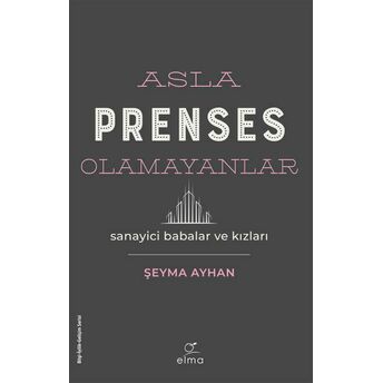 Asla Prenses Olamayanlar: Sanayici Babalar Ve Kızları Şeyma Ayhan