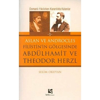 Aslan Ve Androcles Filistin’in Gölgesinde Abdülhamit Ve Theodor Herzl Selim Okuyan