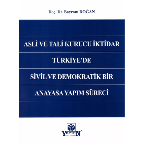 Asli Ve Tali Kurucu Iktidar Türkiye'De Sivil Ve Demokratik Bir Anayasa Yapım Süreci Bayram Doğan