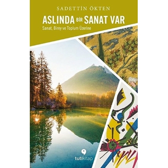 Aslında Bir Sanat Var - Sanat, Birey Ve Toplum Üzerine Sadettin Ökten