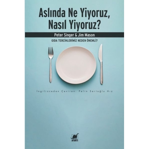 Aslında Ne Yiyoruz, Nasıl Yiyoruz? Gıda Tercihlerimiz Neden Önemli Peter Singer, Jim Mason