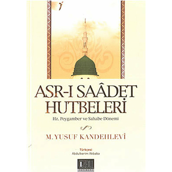 Asr-I Saadet Hutbetleri Hz.peygamber Ve Sahabe Dönemi-Muhammed Yusuf Kandehlevi