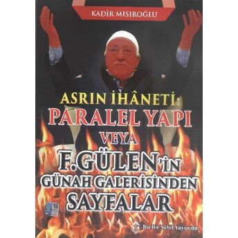 Asrın Ihaneti Paralel Yapı Veya F. Gülen'in Günah Galerisinden Sayfalar Kadir Mısıroğlu