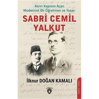 Asrın Kapısını Açan Modernist Bir Öğretmen Ve Yazar : Sabri Cemil Yalkut Ilknur Doğan Kamalı