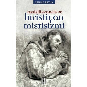 Assisili Francis Ve Hıristiyan Mistisizmi Cengiz Batuk