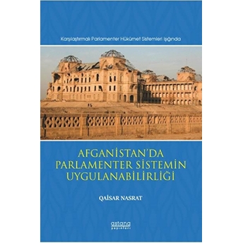 Astana Yayınları Afganistan’da Parlamenter Sistemin Uygulanabilirliği (Karşılaştırmalı Parlamenter Hükümet Sistemleri Işığında) - Qaisar Nasrat